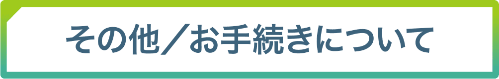 その他／お手続きについて